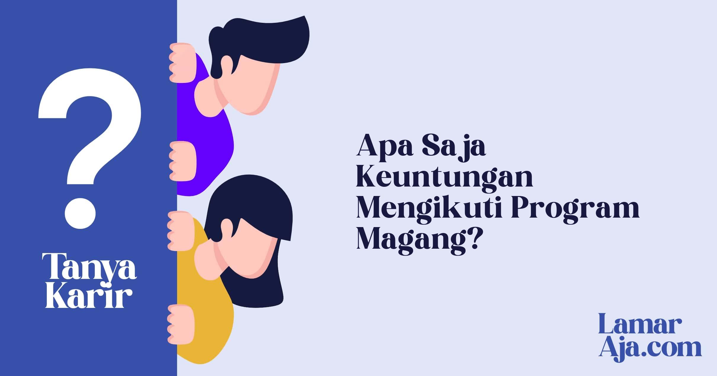 Apa Saja Keuntungan Mengikuti Program Magang?